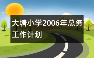 大塘小學2006年總務(wù)工作計劃