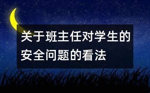 關(guān)于班主任對(duì)學(xué)生的安全問(wèn)題的看法