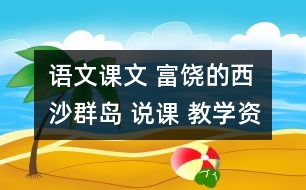 語文課文 富饒的西沙群島 說課 教學(xué)資料