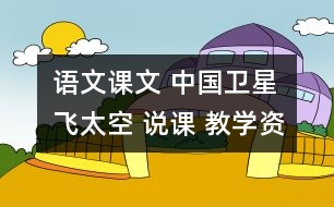 語文課文 中國衛(wèi)星飛太空 說課 教學(xué)資料