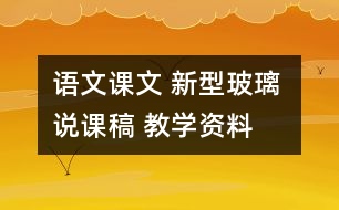 語文課文 新型玻璃 說課稿 教學(xué)資料