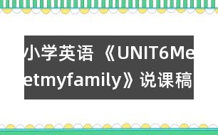 小學英語 《UNIT6Meetmyfamily》說課稿