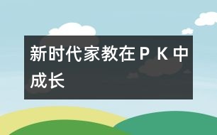 新時(shí)代家教—在“ＰＫ”中成長