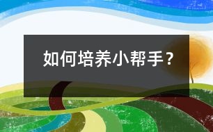 如何培養(yǎng)“小幫手”？