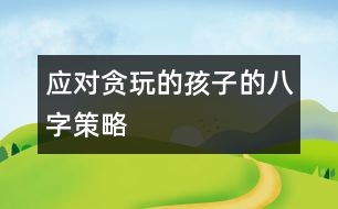 應(yīng)對貪玩的孩子的八字策略