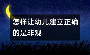 怎樣讓幼兒建立正確的是非觀