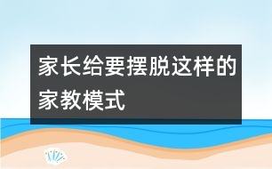 家長給要擺脫這樣的家教模式