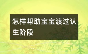 怎樣幫助寶寶渡過“認生”階段