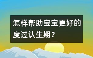 怎樣幫助寶寶更好的度過認(rèn)生期？