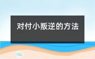 對(duì)付“小叛逆”的方法