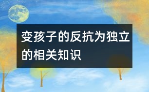 變孩子的“反抗”為獨立的相關(guān)知識