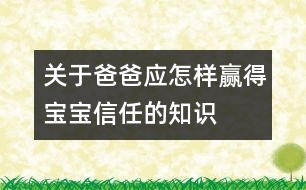 關(guān)于爸爸應(yīng)怎樣贏得寶寶信任的知識