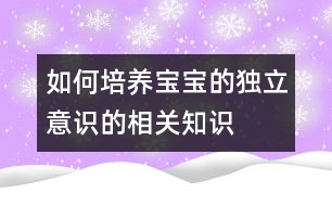 如何培養(yǎng)寶寶的獨立意識的相關(guān)知識