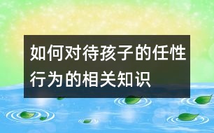 如何對待孩子的任性行為的相關知識