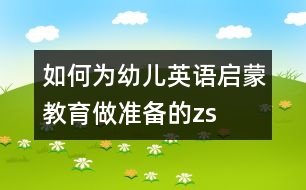 如何為幼兒英語(yǔ)啟蒙教育做準(zhǔn)備的zs