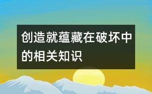 創(chuàng)造就蘊藏在“破壞”中的相關知識