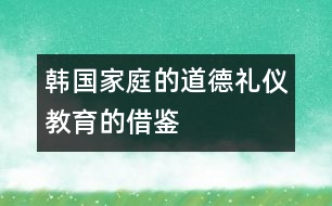 韓國(guó)家庭的道德禮儀教育的借鑒