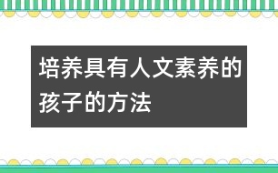 培養(yǎng)具有人文素養(yǎng)的孩子的方法