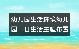 幼兒園生活環(huán)境：幼兒園一日生活主題布置