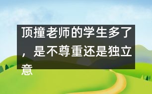 頂撞老師的學生多了，是不尊重還是獨立意識強