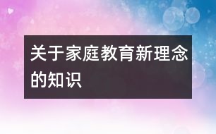 關(guān)于家庭教育新理念的知識