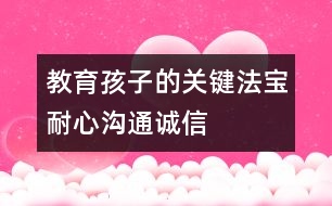 教育孩子的關(guān)鍵法寶：耐心、溝通、誠(chéng)信