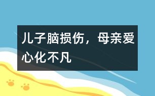 兒子腦損傷，母親愛(ài)心化不凡