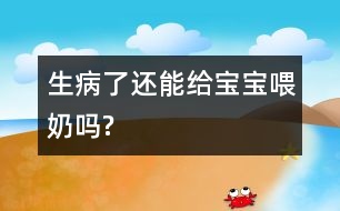 生病了還能給寶寶喂奶嗎?