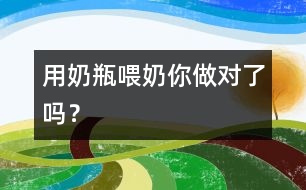 用奶瓶喂奶你做對(duì)了嗎？