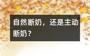 自然斷奶，還是主動斷奶？