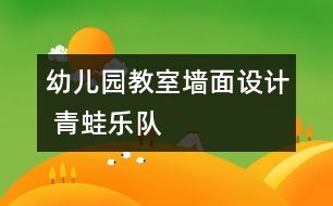 幼兒園教室墻面設(shè)計 青蛙樂隊