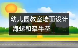 幼兒園教室墻面設(shè)計(jì) 海螺和牽?；?></p>										
													

<p>幼兒園的環(huán)境的創(chuàng)設(shè)直接影響到了每一個(gè)家長和孩子對(duì)幼兒園整體印象的關(guān)鍵環(huán)節(jié)，希望大家能合理的將幼兒園在已有的基礎(chǔ)上建設(shè)得很好，吸引更多的家長和孩子。希望我們網(wǎng)站能幫到您。</p><p /><center><br /><span style=