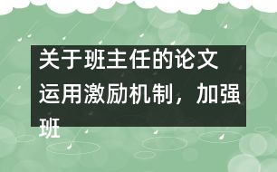 關(guān)于班主任的論文 運(yùn)用激勵(lì)機(jī)制，加強(qiáng)班主任隊(duì)伍建設(shè)