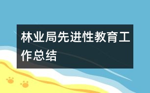 林業(yè)局先進性教育工作總結(jié)