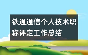 鐵通通信個人技術(shù)職稱評定工作總結(jié)