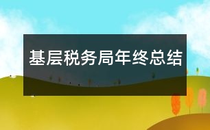 基層稅務(wù)局年終總結(jié)