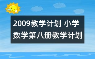 2009教學計劃 ：小學數(shù)學第八冊教學計劃