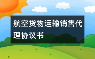 航空貨物運(yùn)輸銷(xiāo)售代理協(xié)議書(shū)