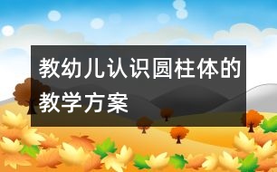 教幼兒認識圓柱體的教學(xué)方案