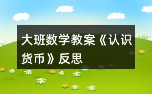 大班數(shù)學教案《認識貨幣》反思