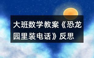 大班數(shù)學教案《恐龍園里裝電話》反思