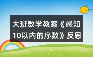 大班數(shù)學(xué)教案《感知10以內(nèi)的序數(shù)》反思