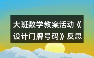 大班數(shù)學(xué)教案活動《設(shè)計門牌號碼》反思