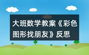 大班數(shù)學教案《彩色圖形找朋友》反思