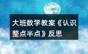 大班數(shù)學(xué)教案《認識整點、半點》反思