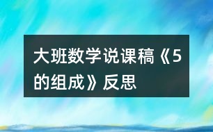 大班數(shù)學說課稿《5的組成》反思