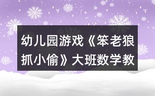 幼兒園游戲《笨老狼抓小偷》大班數(shù)學教案