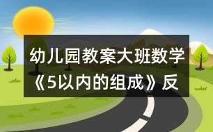 幼兒園教案大班數(shù)學《5以內的組成》反思