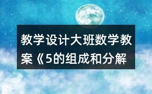 教學(xué)設(shè)計(jì)大班數(shù)學(xué)教案《5的組成和分解》反思