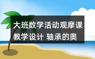 大班數(shù)學(xué)活動觀摩課教學(xué)設(shè)計 軸承的奧秘反思